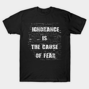 Ignorance is The Cause of Fear T-Shirt